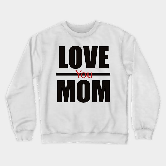 Love you mom Crewneck Sweatshirt by RiyanRizqi